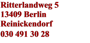 Ritterlandweg 5 13409 Berlin Reinickendorf 030 491 30 28    Ritterlandweg 5 13409 Berlin Reinickendorf 030 491 30 28