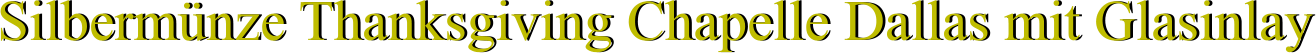 Silbermünze Thanksgiving Chapelle Dallas mit Glasinlay Silbermünze Thanksgiving Chapelle Dallas mit Glasinlay