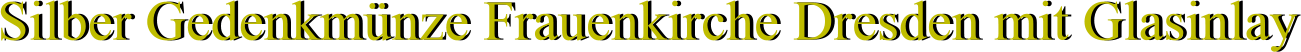 Silber Gedenkmünze Frauenkirche Dresden mit Glasinlay Silber Gedenkmünze Frauenkirche Dresden mit Glasinlay