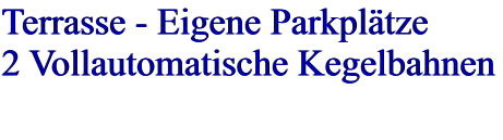 Terrasse - Eigene Parkplätze 2 Vollautomatische Kegelbahnen   Terrasse - Eigene Parkplätze 2 Vollautomatische Kegelbahnen