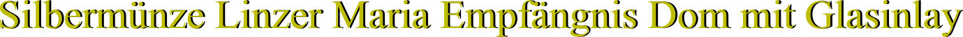 Silbermünze Linzer Maria Empfängnis Dom mit Glasinlay Silbermünze Linzer Maria Empfängnis Dom mit Glasinlay
